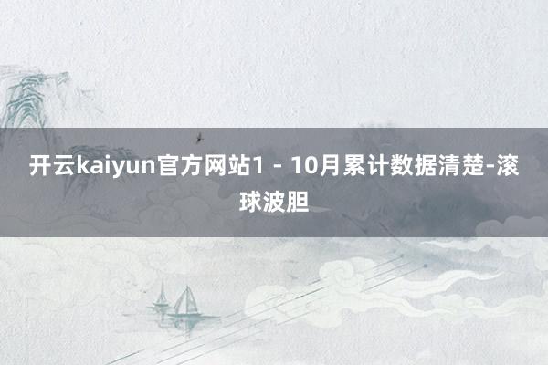 开云kaiyun官方网站1 - 10月累计数据清楚-滚球波胆